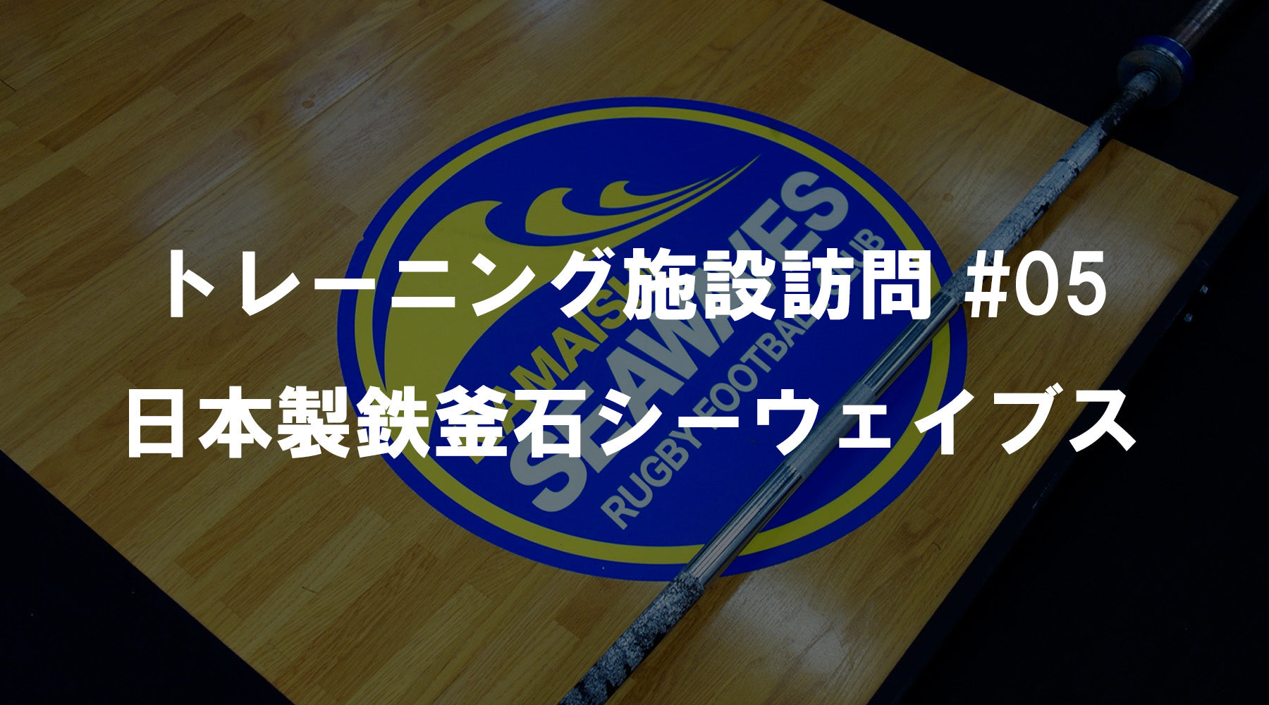 【特集Vol.30】トレーニング施設訪問 #05 ― 日本製鉄釜石シーウェイブス ―